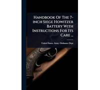 Handbook Of The 7-inch Siege Howitzer Battery With Instructions For Its Care ...