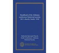 Handbook of the Alabama conference historical society, M.E. church, South. 1910