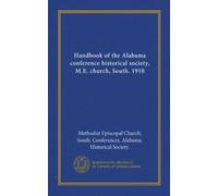 Handbook of the Alabama conference historical society, M.E. church, South. 1910