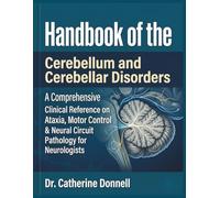 Handbook of the Cerebellum and Cerebellar Disorders: A Comprehensive Clinical Reference on Ataxia, Motor Control & Neural Circuit Pathology for Neurologists