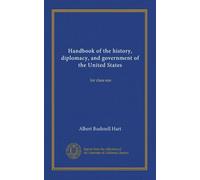 Handbook of the history, diplomacy, and government of the United States: for class use