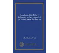 Handbook of the history, diplomacy, and government of the United States, for class use