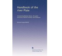 Handbook of the river Plate: comprising Buenos Ayres the upper provinces, Banda Oriental, and Paraguay