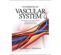 HANDBOOK OF VASCULAR SYSTEM: Foundations of Circulatory Health, Disease Mechanisms, and Interventional Care
