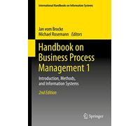 Handbook on Business Process Management 1: Introduction, Methods, and Information Systems (International Handbooks on Information Systems)