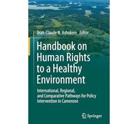 Handbook on Human Rights to a Healthy Environment: International, Regional, and Comparative Pathways for Policy Intervention in Cameroon