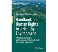Handbook on Human Rights to a Healthy Environment: International, Regional, and Comparative Pathways for Policy Intervention in Cameroon