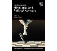 Handbook on Ministerial and Political Advisers (Elgar Handbooks in Public Administration and Management)
