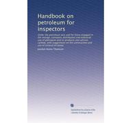 Handbook on petroleum for inspectors: Under the petroleum acts and for those engaged in the storage, transport, distribution and industrial use of ... the construction and use of mineral oil lamps