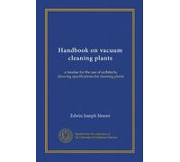 Handbook on vacuum cleaning plants: a treatise for the use of architects; drawing specifications for cleaning plants