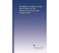 Handbooks prepared under the direction of the Historical section of the foreign office: Volume 7