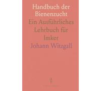 Handbuch der Bienenzucht: Ein Ausführliches Lehrbuch für Imker