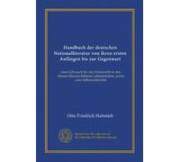 Handbuch der deutschen Nationalliteratur von ihren ersten Anfängen bis zur Gegenwart: zum Gebrauch für den Unterricht in den oberen Klassen höherer Lehranstalten, sowie zum Selbstunterricht