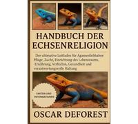 Handbuch der Echsenreligion: Der ultimative Leitfaden für Agamenliebhaber: Pflege, Zucht, Einrichtung des Lebensraums, Ernährung, Verhalten, Gesundheit und verantwortungsvolle Haltung.