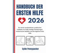 HANDBUCH DER ERSTEN HILFE 2026: Ein leicht verständlicher, praktischer Leitfaden für HLW, häufige Verletzungen, medizinische Notfälle und die tägliche Erste Hilfe