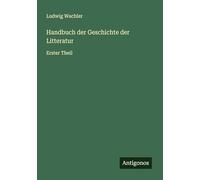 Handbuch der Geschichte der Litteratur: Erster Theil