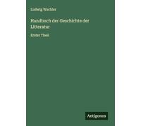 Handbuch der Geschichte der Litteratur: Erster Theil