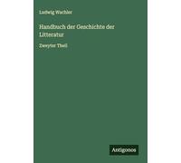Handbuch der Geschichte der Litteratur: Zweyter Theil