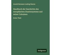 Handbuch der Geschichte des europäischen Staatensystems und seiner Colonieen: Erster Theil