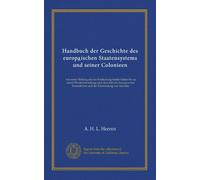 Handbuch der Geschichte des europaischen Staatensystems und seiner Colonieen (v.2): von seiner Bildung seit der Entdeckung beider Indien bis zu ... Kaiserthrons und der Freiwerdung von Amerika