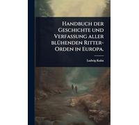 Handbuch der Geschichte und Verfassung aller blÃ1/4henden Ritter-Orden in Europa.