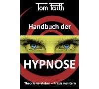 Handbuch der Hypnose: Theorie verstehen - Praxis meistern