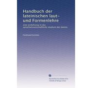 Handbuch der lateinischen laut- und Formenlehre: eine einfÃ1/4hrung in das sprachwissenschaftliche studium des lateins