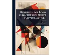 Handbuch der Logik zunächst zum Behufe fÃ1/4r Vorlesungen