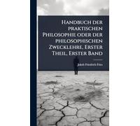 Handbuch der praktischen Philosophie oder der philosophischen Zwecklehre, Erster Theil, Erster Band