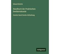 Handbuch der Praktischen Seefahrtskunde: Zweiter Band Zweite Abtheilung