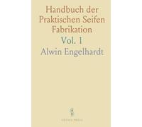 Handbuch der Praktischen Seifen Fabrikation: Die in der Seifen-Fabrikation Angewendeten Rohmaterialien, Maschinen und Geräthschaften