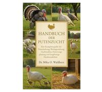 HANDBUCH DER PUTENZUCHT: Ihre Komplettquelle für Putenhaltung, Weidegestaltung, Zuchtzyklen, Fütterungsplanung und langfristige Herdenstabilität