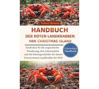 HANDBUCH DER ROTEN LANDKRABBEN VON CHRISTMAS ISLAND: Entdecken Sie die unglaubliche Wanderung, den Lebenszyklus und die Schutzgeschichte der bemerkenswertesten Landkrabbe der Welt