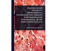 Handbuch der Speciellen Medicinischen Pathologie und Therapie fuer Akademische Vorlesungen, erster Band, vierte Auflage
