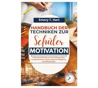 Handbuch der Techniken zur Schüler motivation: Praktische Methoden zur Entwicklung starker Lerngewohnheiten, Zeitmanagement Fähigkeiten und Selbstdisziplin