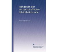Handbuch der wissenschaftlichen bibliothekskunde