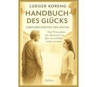 Handbuch des Glücks - LEBENSWEISHEITEN DER ANTIKE - Was Philosophen des Altertums uns über ein erfülltes Leben verraten