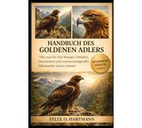 HANDBUCH DES GOLDENEN ADLERS: Alles, was Sie über Biologie, Verhalten, Naturschutz und verantwortungsvolles Miteinander wissen müssen