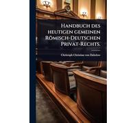 Handbuch des heutigen gemeinen Römisch-Deutschen Privat-Rechts.