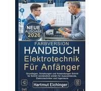 Handbuch Elektrotechnik Für Anfänger: Grundlagen, Schaltungen und Anwendungen Schritt für Schritt verständlich erklärt für Auszubildende, Elektrotechniker und Ingenieure