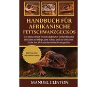 Handbuch für afrikanische Fettschwanzgeckos: Ein umfassender wissenschaftlicher und praktischer Leitfaden zur Pflege, zum Schutz und zur ethischen Zucht des Afrikanischen Fettschwanzgeckos.