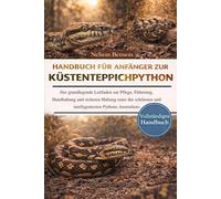 HANDBUCH FÜR ANFÄNGER ZUR KÜSTENTEPPICHPYTHON: Der grundlegende Leitfaden zur Pflege, Fütterung, Handhabung und sicheren Haltung einer der schönsten und intelligentesten Pythons Australiens