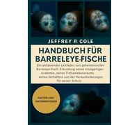 Handbuch für Barreleye-Fische: Ein umfassender Leitfaden zum geheimnisvollen Barreleye-Fisch: Erkundung seiner einzigartigen Anatomie, seines ... und der Herausforderungen für seinen Schutz.