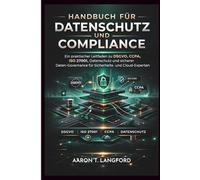 Handbuch für Datenschutz und Compliance: Ein praktischer Leitfaden zu DSGVO, CCPA, ISO 27001, Datenschutz und sicherer Daten-Governance für Sicherheits- und Cloud-Experten
