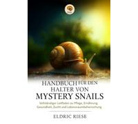 HANDBUCH FÜR DEN HALTER VON MYSTERY SNAILS: Vollständiger Leitfaden zu Pflege, Ernährung, Gesundheit, Zucht und Lebensraumbeherrschung