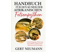 HANDBUCH FÜR DEN KÜMMER DER AFRIKANISCHEN FELSENPYTHON: Unterbringung, Fütterung, Gesundheit, Lebensraum, Haltung und Zuchttipps
