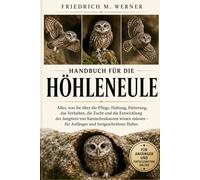 HANDBUCH FÜR DIE HÖHLENEULE: Alles, was Sie über die Pflege, Haltung, Fütterung, das Verhalten, die Zucht und die Entwicklung der Jungtiere von ... - für Anfänger und fortgeschrittene Halter.