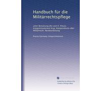 Handbuch für die Militärrechtspflege: unter Benützung des vom K. Preuss. Kriegsministerium hrsg. Kompendiums über Militärrecht. Neubearbeitung