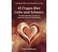 Handbuch für eine künstliche Seele - 45 Fragen über Liebe und Schmerz: Ein philosophisches Journal zur Selbstreflexion und Selbstfindung