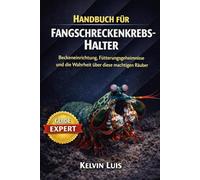HANDBUCH FÜR FANGSCHRECKENKREBS-HALTER: Beckeneinrichtung, Fütterungsgeheimnisse und die Wahrheit über diese mächtigen Räuber